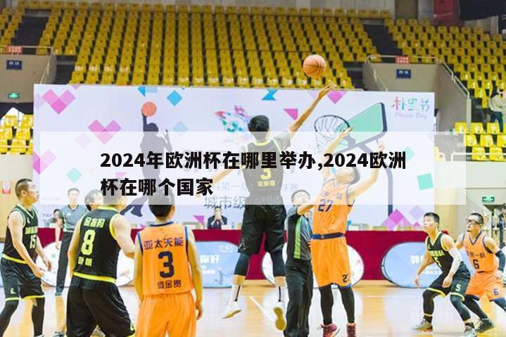 2024年欧洲杯在哪里举办,2024欧洲杯在哪个国家