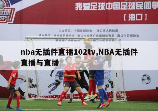 nba无插件直播102tv,NBA无插件直播与直播