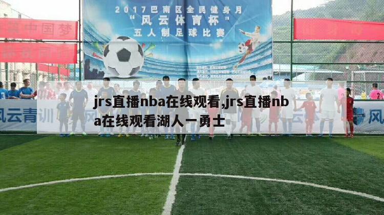 jrs直播nba在线观看,jrs直播nba在线观看湖人一勇士