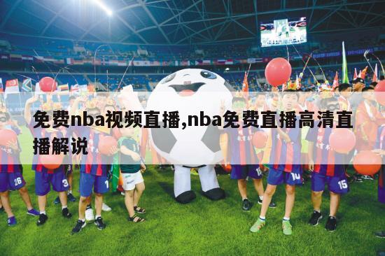 免费nba视频直播,nba免费直播高清直播解说