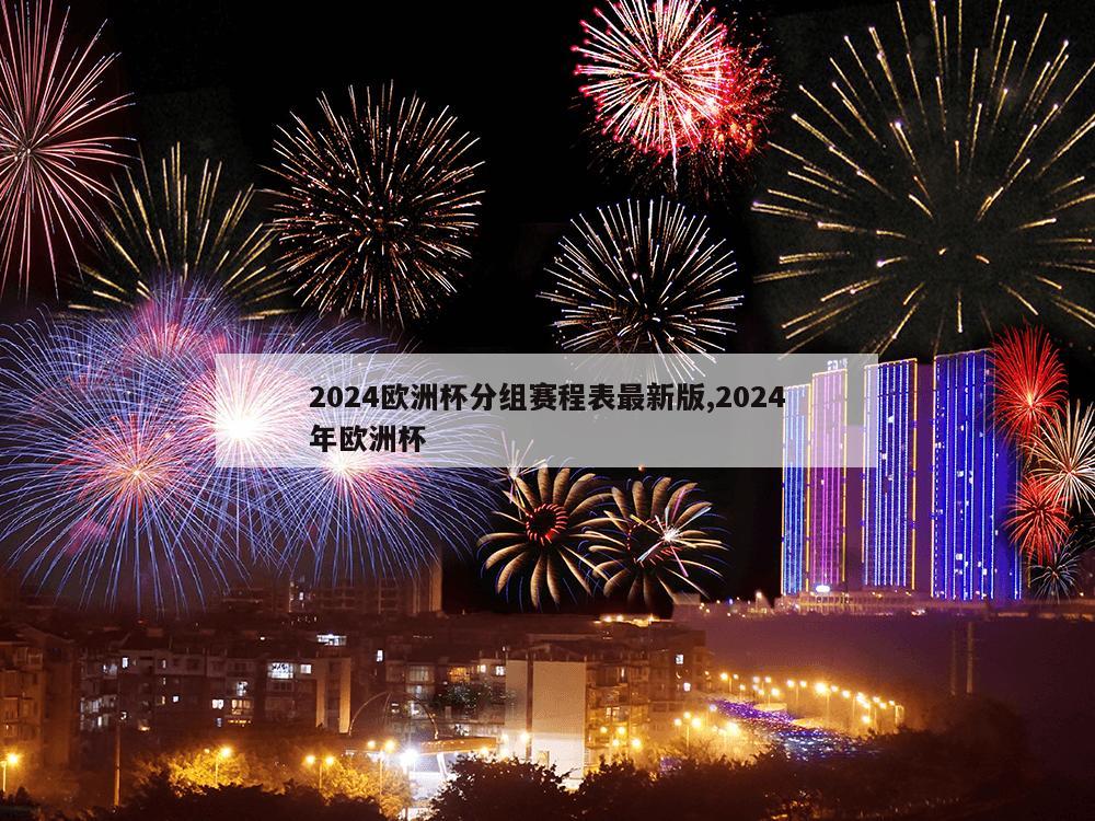 2024欧洲杯分组赛程表最新版,2024年欧洲杯