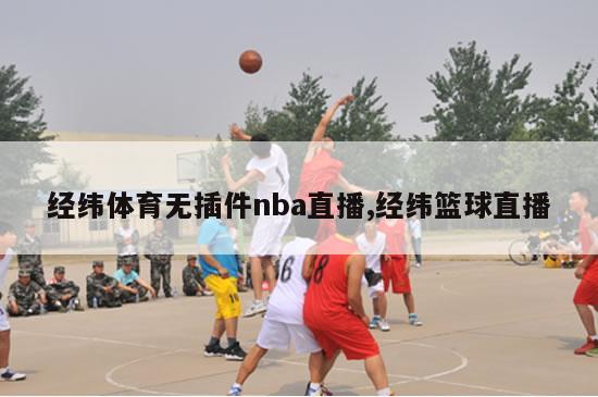 经纬体育无插件nba直播,经纬篮球直播