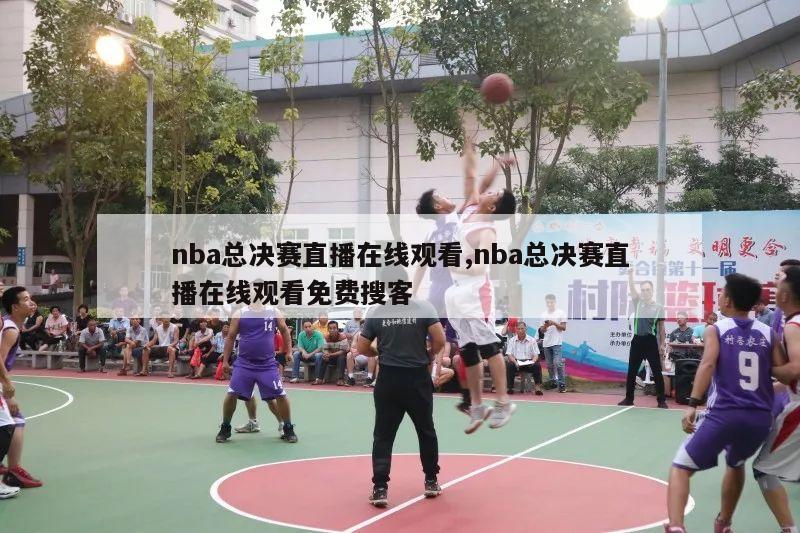 nba总决赛直播在线观看,nba总决赛直播在线观看免费搜客