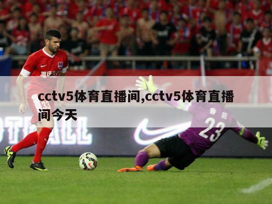 cctv5体育直播间,cctv5体育直播间今天