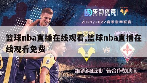 篮球nba直播在线观看,篮球nba直播在线观看免费