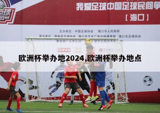 欧洲杯举办地2024,欧洲杯举办地点