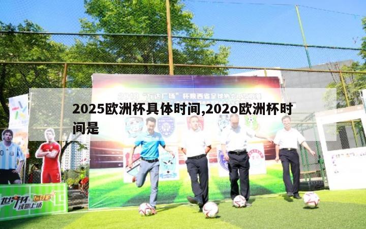 2025欧洲杯具体时间,202o欧洲杯时间是