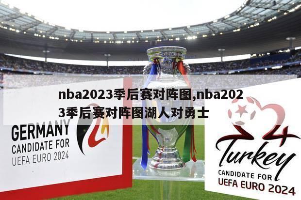 nba2023季后赛对阵图,nba2023季后赛对阵图湖人对勇士