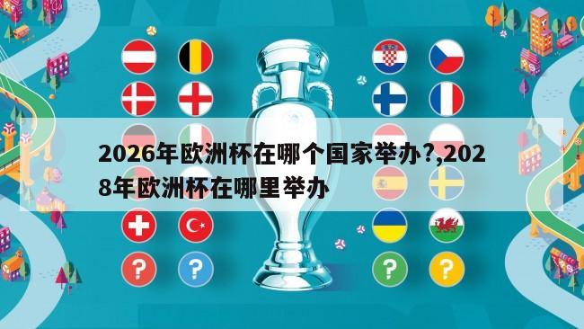 2026年欧洲杯在哪个国家举办?,2028年欧洲杯在哪里举办