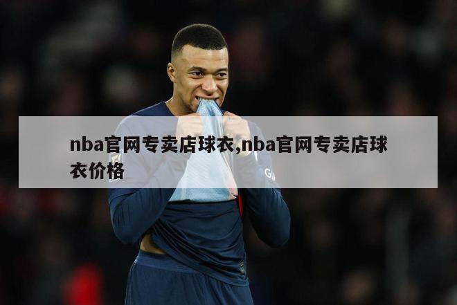 nba官网专卖店球衣,nba官网专卖店球衣价格