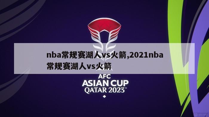 nba常规赛湖人vs火箭,2021nba常规赛湖人vs火箭