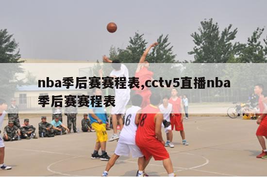 nba季后赛赛程表,cctv5直播nba季后赛赛程表