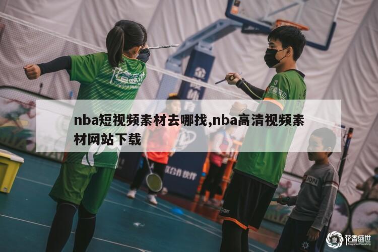 nba短视频素材去哪找,nba高清视频素材网站下载