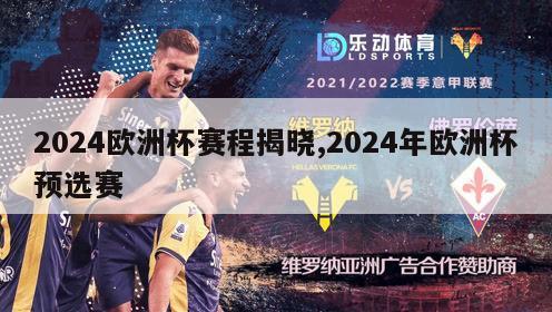 2024欧洲杯赛程揭晓,2024年欧洲杯预选赛