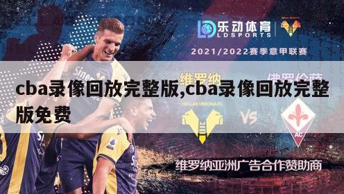 cba录像回放完整版,cba录像回放完整版免费