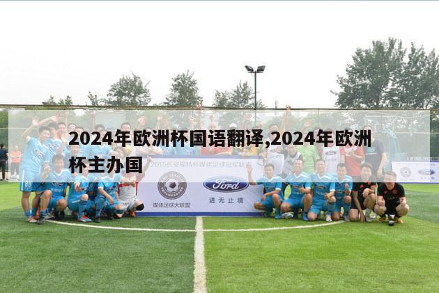 2024年欧洲杯国语翻译,2024年欧洲杯主办国