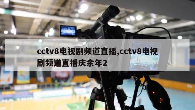 cctv8电视剧频道直播,cctv8电视剧频道直播庆余年2