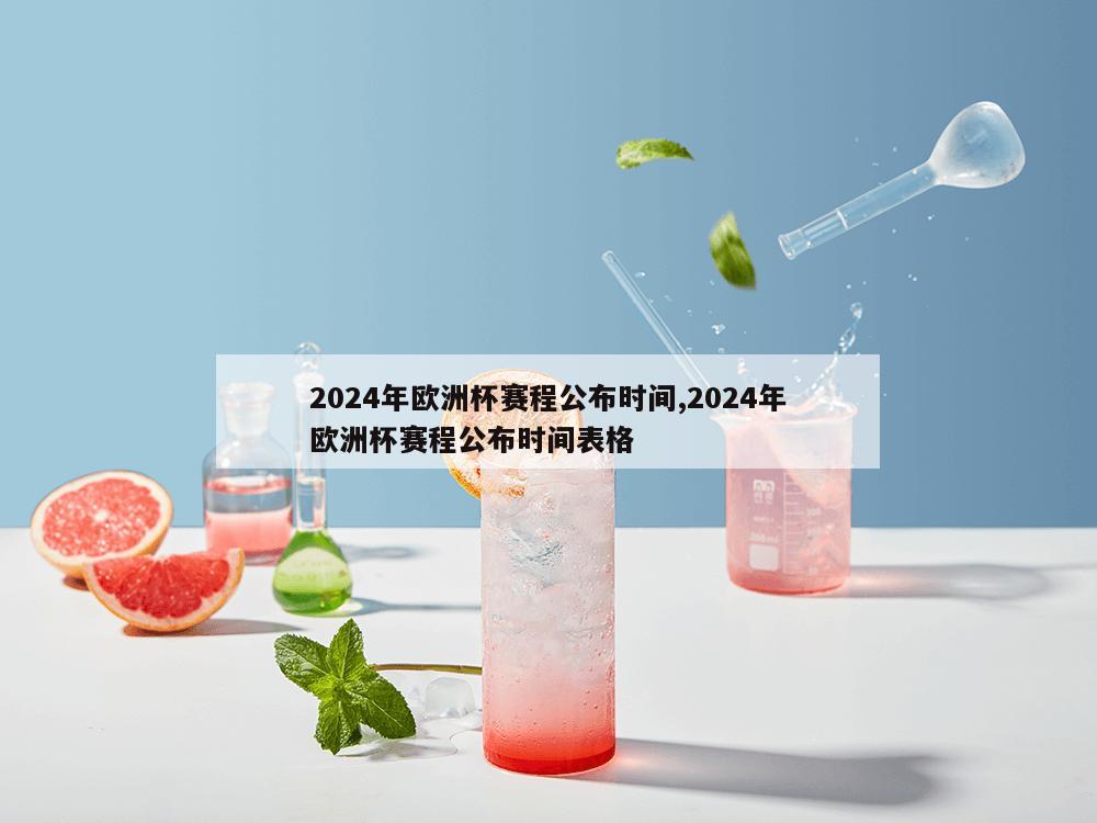 2024年欧洲杯赛程公布时间,2024年欧洲杯赛程公布时间表格