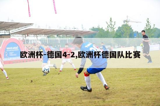 欧洲杯-德国4-2,欧洲杯德国队比赛