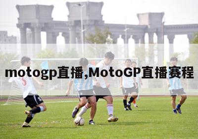 motogp直播,MotoGP直播赛程