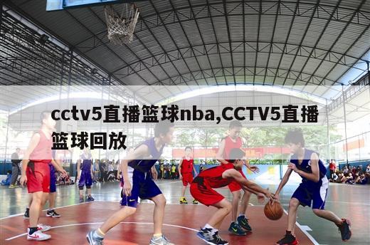 cctv5直播篮球nba,CCTV5直播篮球回放