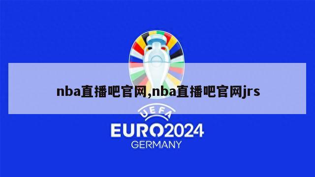 nba直播吧官网,nba直播吧官网jrs