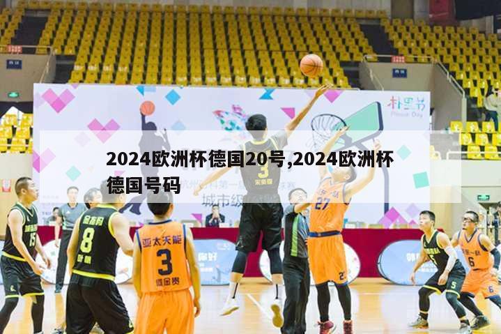 2024欧洲杯德国20号,2024欧洲杯德国号码