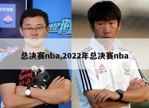 总决赛nba,2022年总决赛nba