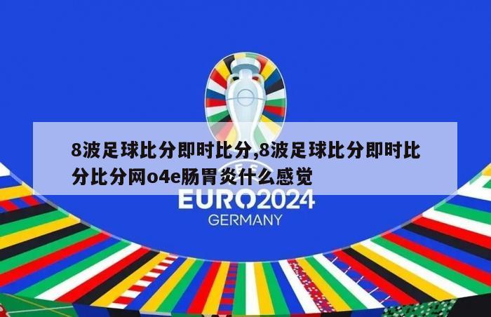 8波足球比分即时比分,8波足球比分即时比分比分网o4e肠胃炎什么感觉