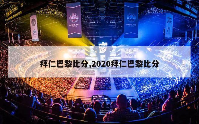 拜仁巴黎比分,2020拜仁巴黎比分