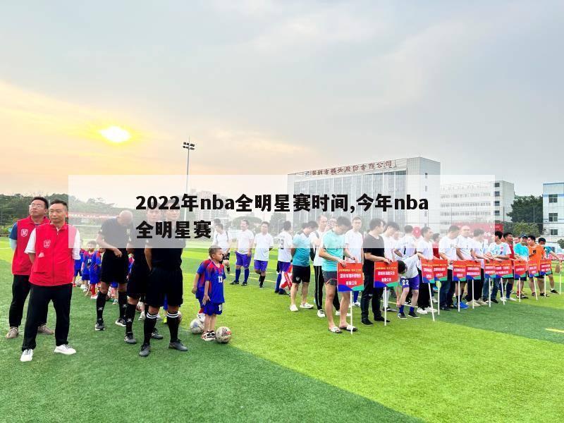 2022年nba全明星赛时间,今年nba全明星赛