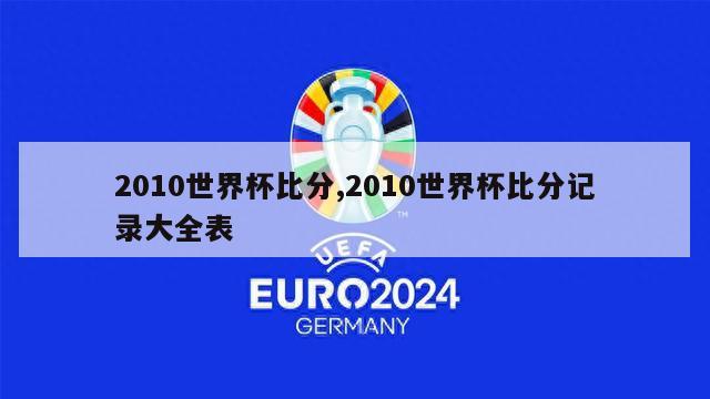 2010世界杯比分,2010世界杯比分记录大全表