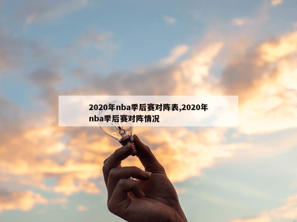 2020年nba季后赛对阵表,2020年nba季后赛对阵情况