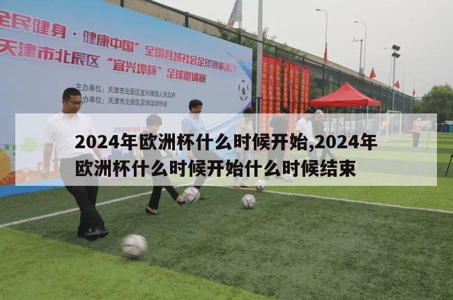 2024年欧洲杯什么时候开始,2024年欧洲杯什么时候开始什么时候结束