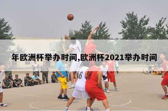 年欧洲杯举办时间,欧洲杯2021举办时间