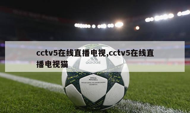 cctv5在线直播电视,cctv5在线直播电视猫