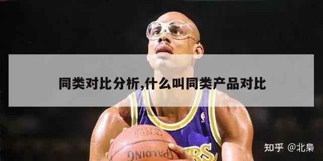 同类对比分析,什么叫同类产品对比