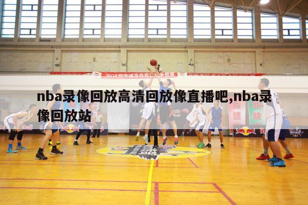 nba录像回放高清回放像直播吧,nba录像回放站