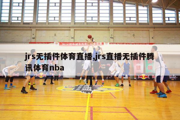 jrs无插件体育直播,jrs直播无插件腾讯体育nba